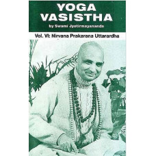 Yoga Vasistha [Vol. VI Nirvana Prakarana Uttarardha]